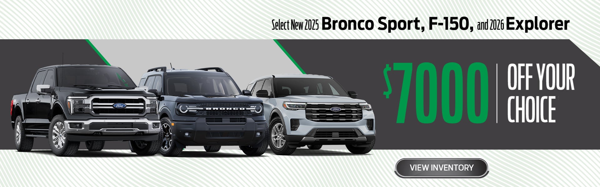 Select new 2025 Ford Bronco Sport, F-150 and 2026 Explorer